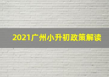 2021广州小升初政策解读