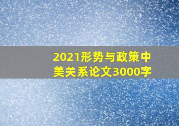 2021形势与政策中美关系论文3000字