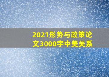 2021形势与政策论文3000字中美关系