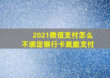 2021微信支付怎么不绑定银行卡就能支付