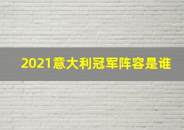 2021意大利冠军阵容是谁