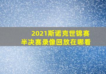 2021斯诺克世锦赛半决赛录像回放在哪看