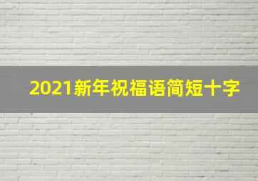 2021新年祝福语简短十字