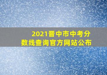 2021晋中市中考分数线查询官方网站公布