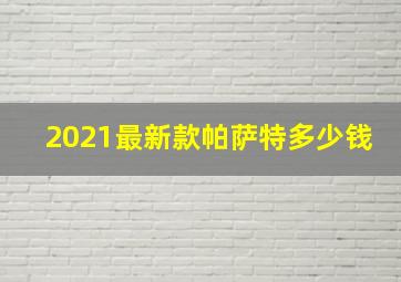 2021最新款帕萨特多少钱