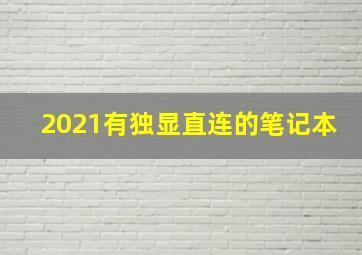 2021有独显直连的笔记本