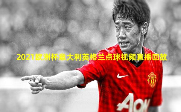 2021欧洲杯意大利英格兰点球视频直播回放