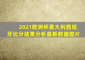 2021欧洲杯意大利西班牙比分结果分析最新数据图片