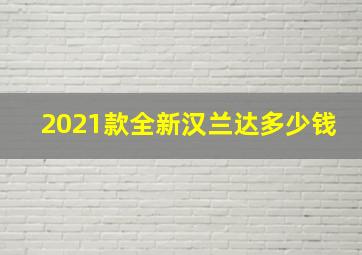 2021款全新汉兰达多少钱