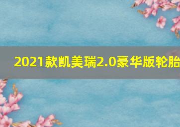 2021款凯美瑞2.0豪华版轮胎