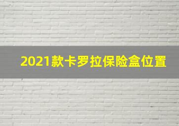 2021款卡罗拉保险盒位置