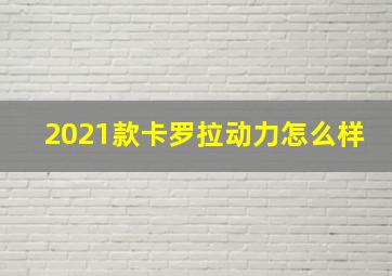 2021款卡罗拉动力怎么样