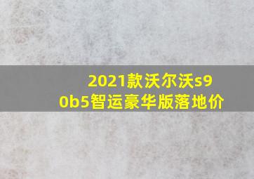 2021款沃尔沃s90b5智运豪华版落地价