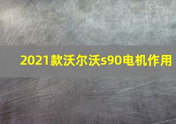 2021款沃尔沃s90电机作用