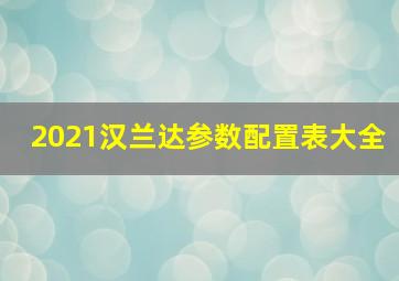 2021汉兰达参数配置表大全