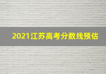 2021江苏高考分数线预估