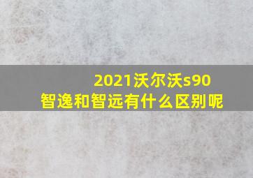 2021沃尔沃s90智逸和智远有什么区别呢