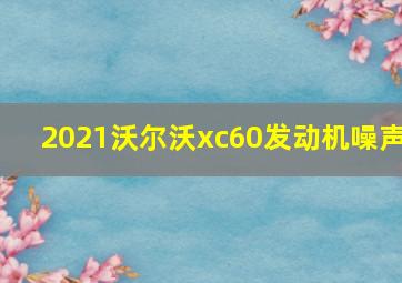 2021沃尔沃xc60发动机噪声