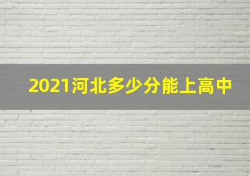 2021河北多少分能上高中