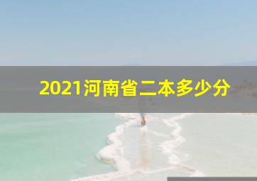 2021河南省二本多少分