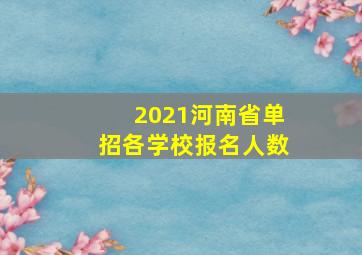 2021河南省单招各学校报名人数