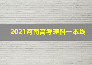 2021河南高考理科一本线