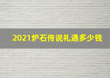 2021炉石传说礼遇多少钱