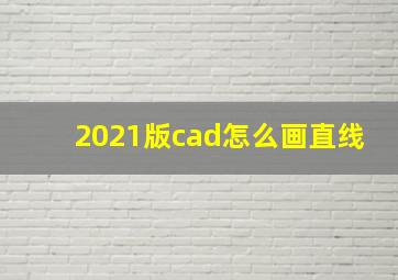 2021版cad怎么画直线