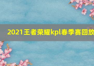 2021王者荣耀kpl春季赛回放