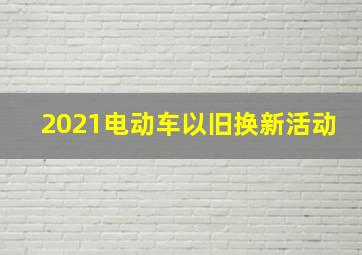 2021电动车以旧换新活动