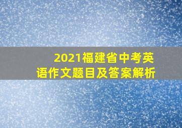 2021福建省中考英语作文题目及答案解析