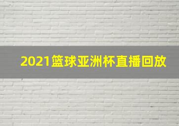 2021篮球亚洲杯直播回放