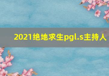 2021绝地求生pgl.s主持人