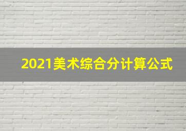 2021美术综合分计算公式