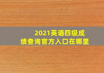 2021英语四级成绩查询官方入口在哪里