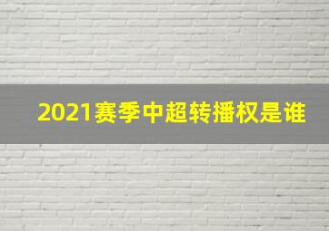 2021赛季中超转播权是谁