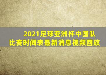 2021足球亚洲杯中国队比赛时间表最新消息视频回放