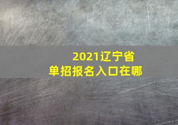 2021辽宁省单招报名入口在哪