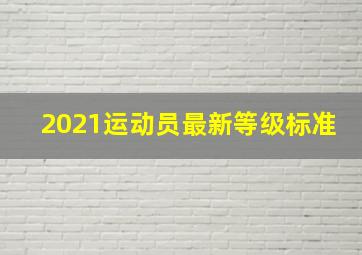 2021运动员最新等级标准