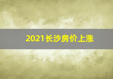 2021长沙房价上涨