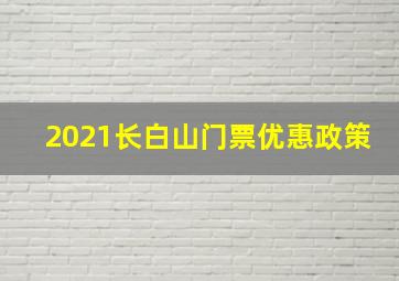 2021长白山门票优惠政策