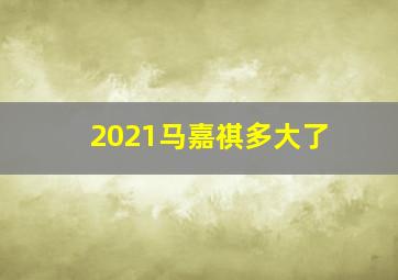 2021马嘉祺多大了