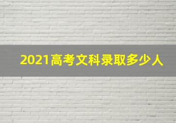 2021高考文科录取多少人