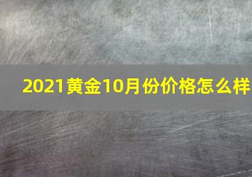 2021黄金10月份价格怎么样