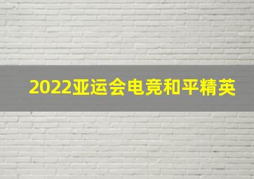 2022亚运会电竞和平精英