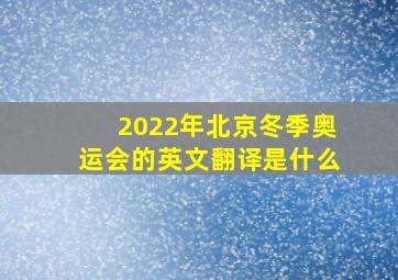 2022年北京冬季奥运会的英文翻译是什么