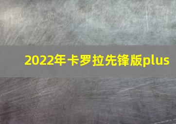 2022年卡罗拉先锋版plus