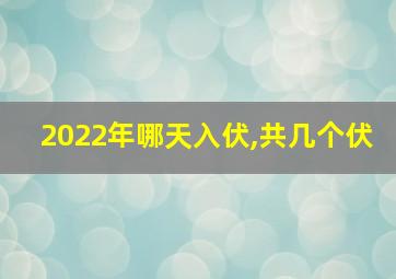 2022年哪天入伏,共几个伏