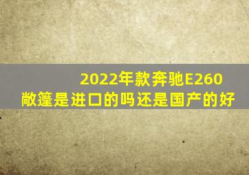 2022年款奔驰E260敞篷是进口的吗还是国产的好