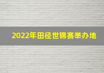 2022年田径世锦赛举办地